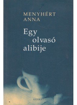 Menyhért Anna - Egy olvasó alibije Menyhért Anna - Egy olvasó alibije, Budapest 2002 antikvár könyv