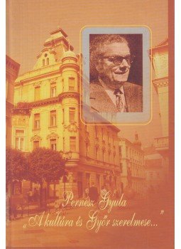 Pernesz Gyula - "A kultúra és Győr szerelmese...", Győr 2002 antikvár könyv