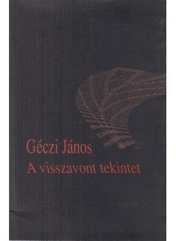 Géczi János - A visszavont tekintet (dedikált) Géczi János - A visszavont tekintet (dedikált), 2002 antikvár könyv