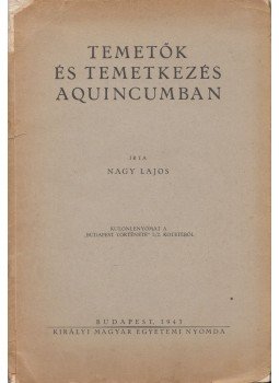 Nagy Lajos - Temetők és temetkezés Aquincumban Nagy Lajos - Temetők és temetkezés Aquincumban, Budapest 1943 antikvár könyv