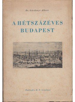 Dr. Gárdonyi Albert - A hétszázéves Budapest Dr. Gárdonyi Albert - A hétszázéves Budapest, Budapest 0 antikvár könyv