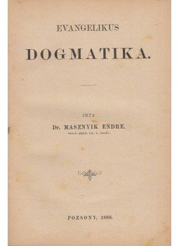 dr. Masznyik Endre - Evangelikus dogmatika dr. Masznyik Endre - Evangelikus dogmatika, Pozsony 1888 antikvár könyv