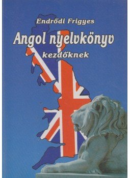 Endrődi Frigyes - Angol nyelvkönyv kezdőknek Endrődi Frigyes - Angol nyelvkönyv kezdőknek, 1999 antikvár könyv