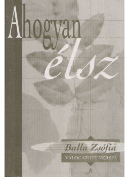 Balla Zsófia - Ahogyan élsz (dedikált) Balla Zsófia - Ahogyan élsz (dedikált), Pécs 1995 antikvár könyv