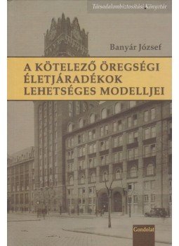 Banyár József - A kötelező öregségi életjáradékok lehetséges modelljei Banyár József - A kötelező öregségi életjáradékok lehetséges modelljei, Budapest 2012 antikvár könyv