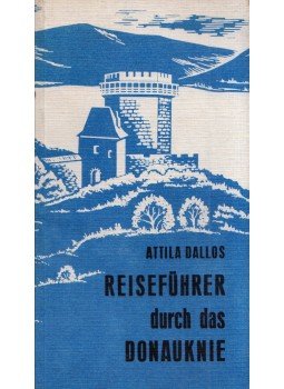 Dallos Attila - Reiseführer durch das Donauknie Dallos Attila - Reiseführer durch das Donauknie, Budapest 1985 antikvár könyv
