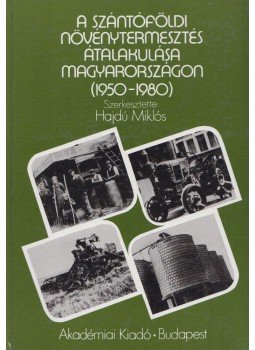 Hajdú Miklós - A szántóföldi növénytermesztés átalakulása Magyarországon (1950 - 1980 ), Budapest 1987 antikvár könyv