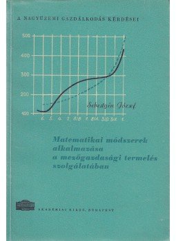 Sebestyén József - Matematikai módszerek alkalmazása a mezőgazdasági termelés vizsgálatában, Budapest 1962 antikvár könyv