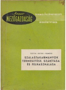 Tótth Jenő, Detre István, Vámosi Jenő - Szálastakarmányok termesztése, szárítása és felhasználása, Budapest 1962 antikvár könyv