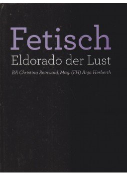 Christina Reinwald, Anja Herberth - Fetisch - Eldorado der Lust Christina Reinwald, Anja Herberth - Fetisch - Eldorado der Lust, Ausztria 2014 antikvár könyv