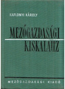 Kaplonyi Károly - Mezőgazdasági kiskalauz, Budapest 1962 antikvár könyv