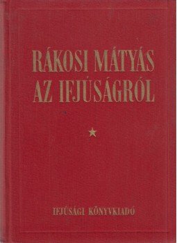 Rákosi Mátyás - Az ifjúságról Rákosi Mátyás - Az ifjúságról, Budapest 1953 antikvár könyv
