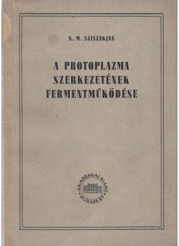 N. M. Sziszakjan - A protoplazma szerkezetének fermentműködése, Budapest 1953 antikvár könyv