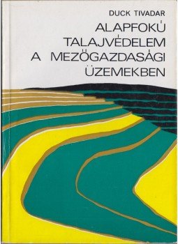 Duck Tivadar - Alapfokú talajvédelem a mezőgazdasági üzemekben, Budapest 1969 antikvár könyv