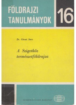 Dr. Göcsei Imre - A szigetköz természetföldrajza, Budapest 1979 antikvár könyv