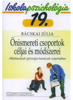 Bácskai Júlia - Önismereti csoportok céljai és módszerei - Iskolapszichológia 19. - Alkalmazásuk egészséges kamaszok csoportjában, null 2005 antikvár könyv