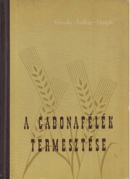 Gonda Béla, Lelley János, Virágh István - A gabonafélék termesztése Gonda Béla, Lelley János, Virágh István - A gabonafélék termesztése, Budapest 1956 antikvár könyv