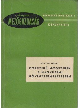 Somlyó Ferenc - Korszerű módszerek a nagyüzemi növénytermesztésben, Budapest 1962 antikvár könyv