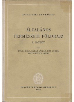 Bulla Béla, Kádár László, Kéz Andor, Száva-Kováts József - Általános természeti földrajz I. Bulla Béla, Kádár László, Kéz Andor, Száva-Kováts József - Általános természeti földrajz I., Budapest 1953 antikvár könyv