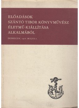 Csüry István (szerk.) - Előadások Szántó Tibor könyvművész életmű-kiállítása alkalmából, Debrecen 1978 antikvár könyv