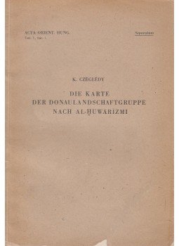 Czeglédy Károly - Die Karte der Donaulandschaftgruppe nach al-Huwarizmi, Budapest 1951 antikvár könyv