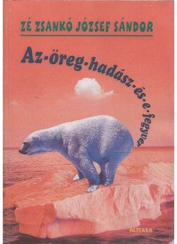 Zé Zsankó József Sándor - Az-öreg-hadász-és-e-fegyver, Budapest 2007 antikvár könyv