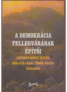 Csicsery- Rónay István, Horváth János, Török Bálint - A demokrácia fellegvárának építői (dedikált) Csicsery- Rónay István, Horváth János, Török Bálint - A demokrácia fellegvárának építői (dedikált), Budapest 2002 antikvár könyv