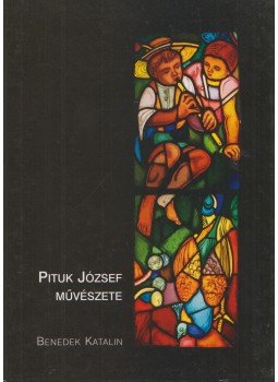Benedek Katalin - Pituk József művészete Benedek Katalin - Pituk József művészete, Budapest 2006 antikvár könyv