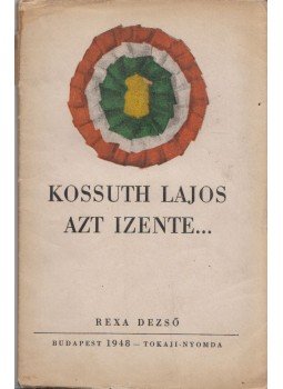 Rexa Dezső - Kossuth Lajos Azt Izente Rexa Dezső - Kossuth Lajos Azt Izente, Budapest 1948 antikvár könyv