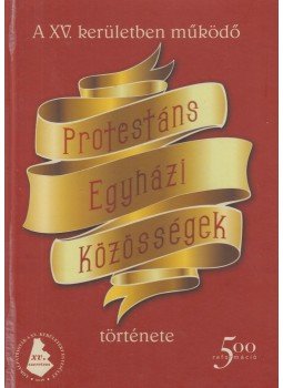 Dr. Németh Péter, Hodicska Tibor, Frenyó Vilmos Lászlóné - A XV. kerületben működő Protestáns Egyházi Közösségek története Dr. Németh Péter, Hodicska Tibor, Frenyó Vilmos Lászlóné - A XV. kerületben működő Protestáns Egyházi Közösségek története, Budapest 2017 antikvár könyv