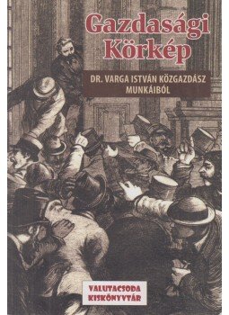 dr. Raffai Zsuzsa (főszerk.) - Gazdasági Körkép - Dr. Varga István közgazdász munkáiból,  2017 antikvár könyv