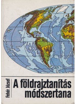 Dr. Fehér József - A földrajztanítás módszertana Dr. Fehér József - A földrajztanítás módszertana, Budapest 1980 antikvár könyv