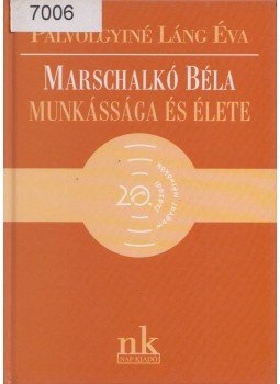 Pálvölgyiné Láng Éva - Marschalkó Béla munkássága és élete Pálvölgyiné Láng Éva - Marschalkó Béla munkássága és élete, 2001 antikvár könyv