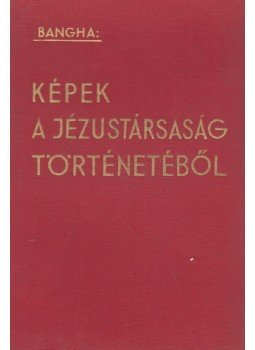 Bangha Béla - Képek a Jézustársaság történetéből, Budapest 1940 antikvár könyv