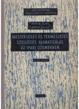 Hirsch Lajos, Török Dezső - Mesterséges és természetes szellőzés, klimatizálás az ipari üzemekben Hirsch Lajos, Török Dezső - Mesterséges és természetes szellőzés, klimatizálás az ipari üzemekben, Budapest 1963 antikvár könyv