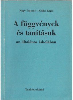 Nagy Lajosné, Csőke Lajos - A függvények és tanításuk az általános iskolában, Budapest 1972 antikvár könyv