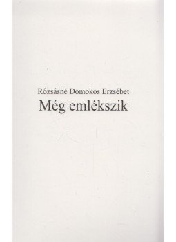 Rózsásné Domokos Erzsébet - Még emlékszik (dedikált) Rózsásné Domokos Erzsébet - Még emlékszik (dedikált), 2011 antikvár könyv