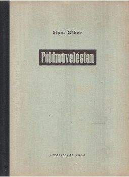 Sipos Gábor - Földműveléstan Sipos Gábor - Földműveléstan, Budapest 1958 antikvár könyv