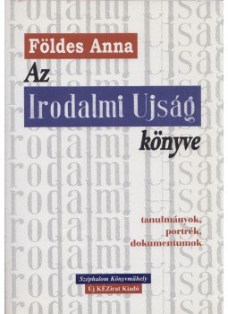 Földes Anna - Az Irodalmi Ujság könyve (dedikált) Földes Anna - Az Irodalmi Ujság könyve (dedikált), Budapest 2001 antikvár könyv