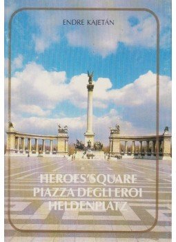Endre Kajetán - Heroes' Square - Piazza Degli Eroi - Heldenplatz Endre Kajetán - Heroes' Square - Piazza Degli Eroi - Heldenplatz, Budapest 1990 antikvár könyv