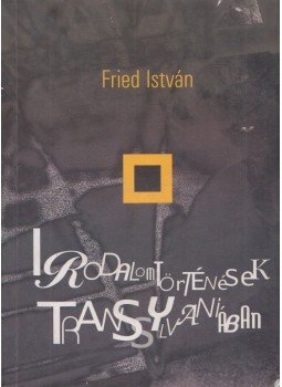Fried István - Irodalomtörténések Transsylvaniában, Kolozsvár 2012 antikvár könyv