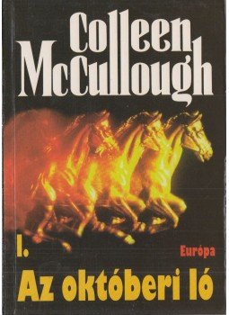 McCullough, Collen - Az októberi ló I. kötet McCullough, Collen - Az októberi ló I. kötet, Budapest 2004 antikvár könyv