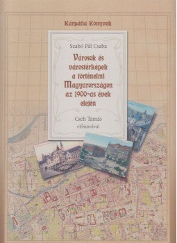 Szabó Pál Csaba - Városok és várostérképek a történelmi Magyarországon az 1900-as évek elején, Budapest 2005 antikvár könyv