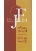 Juhász Ferenc,Filip Gabriella (szerk.) - Rólam - neked, tőlem - önnek
