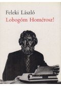 Feleki László - Lobogóm Homérosz! (dedikált)