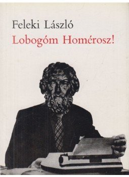 Feleki László - Lobogóm Homérosz! (dedikált) Feleki László - Lobogóm Homérosz! (dedikált), Budapest 1978 antikvár könyv