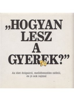 Peter Mayle - "Hogyan lesz a gyerek?" Peter Mayle - "Hogyan lesz a gyerek?", Budapest 1995 antikvár könyv