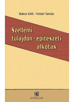 Nótári Tamás; Bakos Kitti - Szellemi tulajdon - építészeti alkotás Nótári Tamás; Bakos Kitti - Szellemi tulajdon - építészeti alkotás, null 2011 antikvár könyv