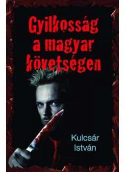Kulcsár István - Gyilkosság a magyar követségen Kulcsár István - Gyilkosság a magyar követségen, Budapest 2021 antikvár könyv