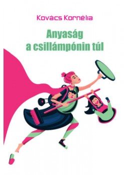 Kovács Kornélia - Anyaság a csillámpónin túl Kovács Kornélia - Anyaság a csillámpónin túl, null 2019 antikvár könyv